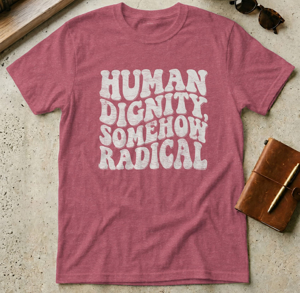 MyDesigns t-shirt S / Heather Cardinal Human Dignity Somehow Radical T-Shirt