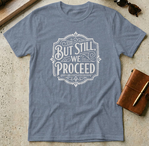 MyDesigns t-shirt S / Heather Indigo But Still We Proceed Tee