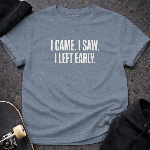 MyDesigns t-shirt S / Heather Indigo I Came. I Saw. I Left Early. Tee