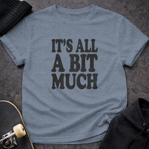 MyDesigns t-shirt S / Heather Indigo It's All A Bit Much Tee