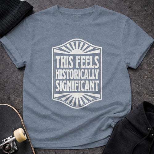 MyDesigns t-shirt S / Heather Indigo This Seems Historically Significant Tee