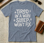 MyDesigns t-shirt S / Heather Indigo Tired in a Way Sleep Won't Fix T-Shirt