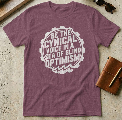 MyDesigns t-shirt S / Heather Maroon Be the Cynical Voice in a Sea of Blind Optimism Tee