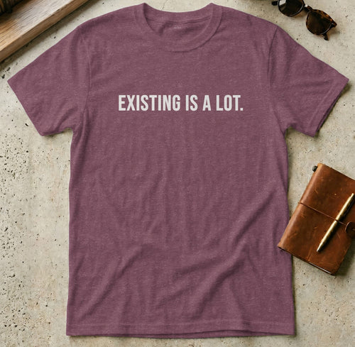 MyDesigns t-shirt S / Heather Maroon Existing is A Lot Tee
