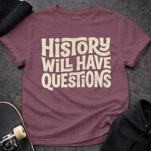 MyDesigns t-shirt S / Heather Maroon History Will Have Questions Tee