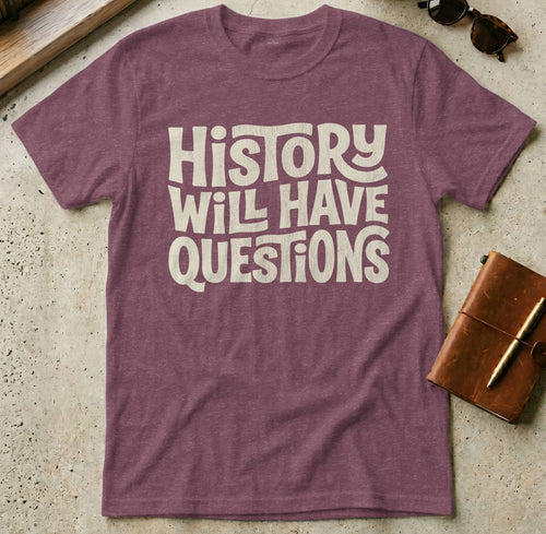 MyDesigns t-shirt S / Heather Maroon History Will Have Questions Tee