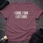 MyDesigns t-shirt S / Heather Maroon I Came. I Saw. I Left Early. Tee