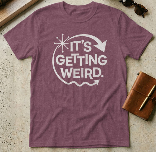 MyDesigns t-shirt S / Heather Maroon It's Getting Weird Tee