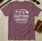 MyDesigns t-shirt S / Heather Maroon It's Getting Weird Tee