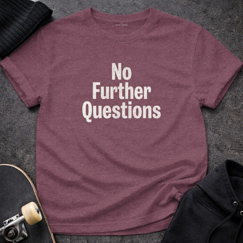 MyDesigns t-shirt S / Heather Maroon No Further Questions Tee
