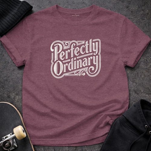 MyDesigns t-shirt S / Heather Maroon Perfectly Ordinary Tee