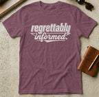 MyDesigns t-shirt S / Heather Maroon Regrettably Informed Tee