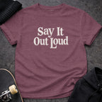MyDesigns t-shirt S / Heather Maroon Say It Out Loud Tee