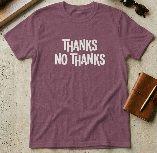 MyDesigns t-shirt S / Heather Maroon Thanks, No Thanks Tee
