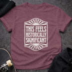 MyDesigns t-shirt S / Heather Maroon This Seems Historically Significant Tee