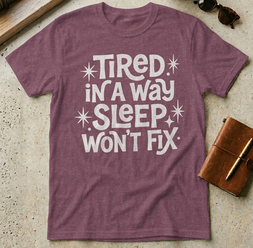 MyDesigns t-shirt S / Heather Maroon Tired in a Way Sleep Won't Fix T-Shirt