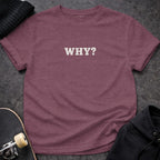 MyDesigns T-shirt S / Heather Maroon WHY T-Shirt