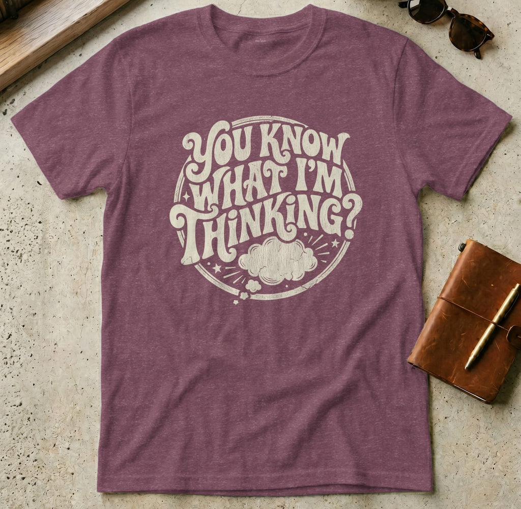 MyDesigns t-shirt S / Heather Maroon You Know What I'm Thinking? Tee