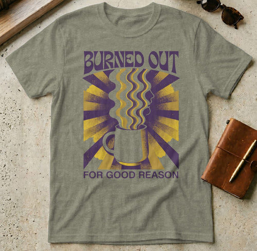 MyDesigns t-shirt S / Heather Military Green Burned Out for Good Reason Tee