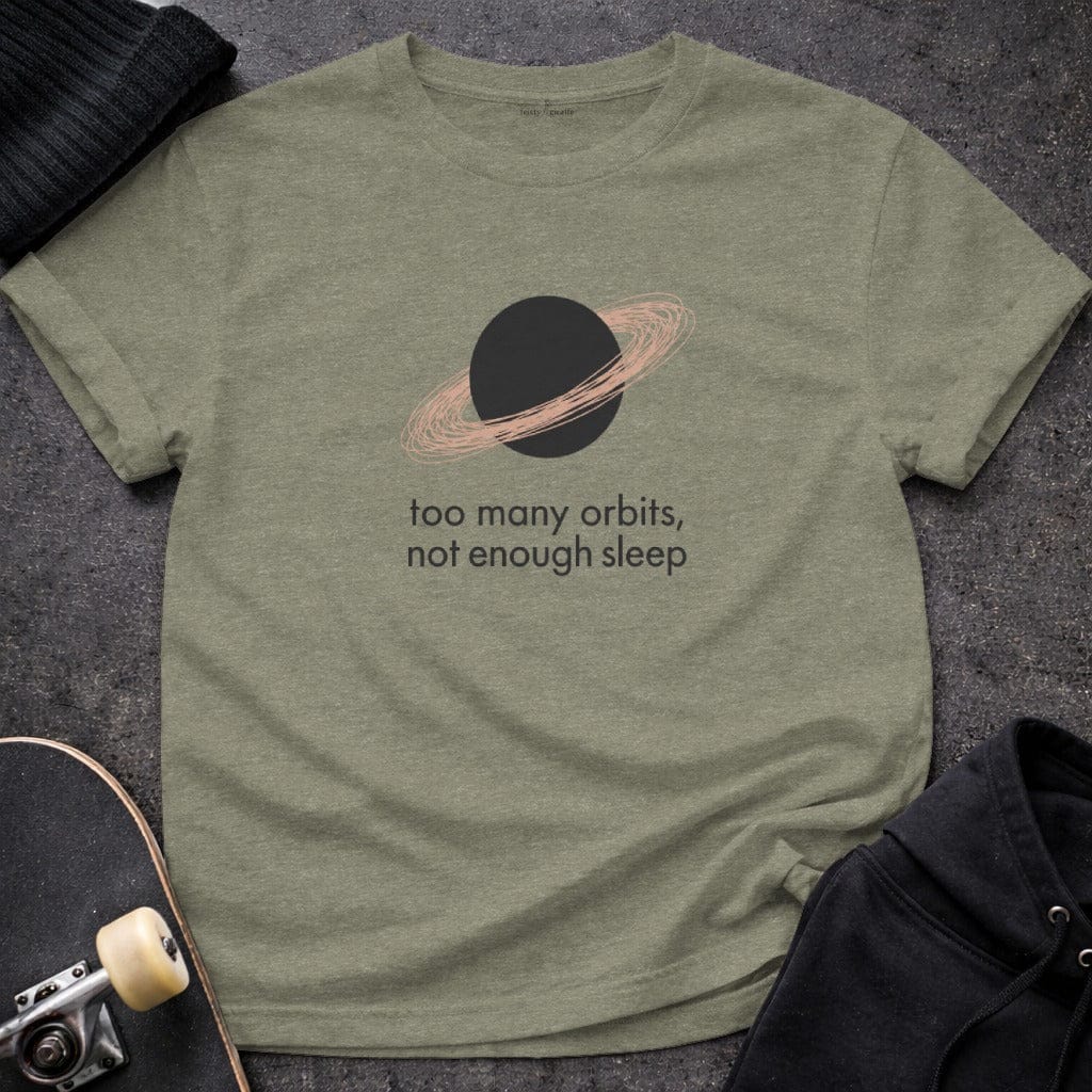 MyDesigns T-shirt S / Heather Military Green Too Many Orbits Not Enough Sleep T-Shirt