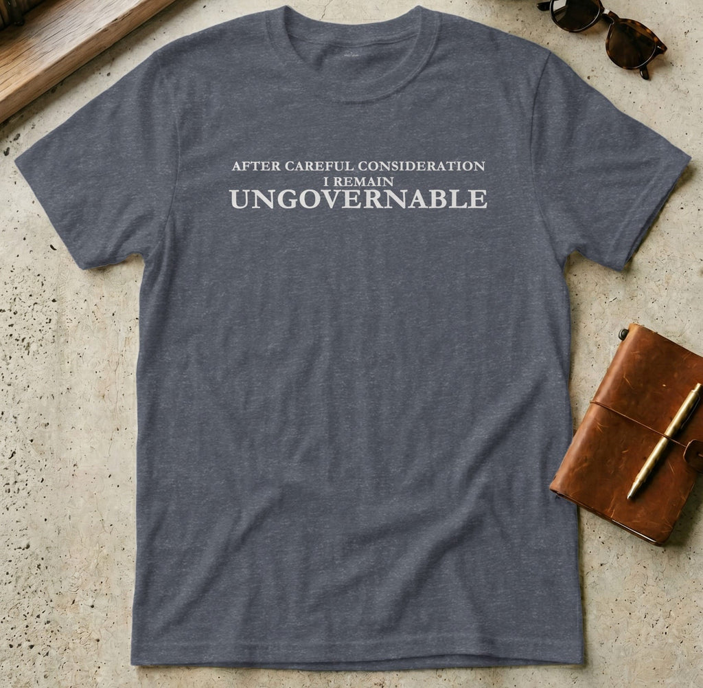 MyDesigns t-shirt S / Heather Navy After Careful Consideration, I Remain Ungovernable Tee