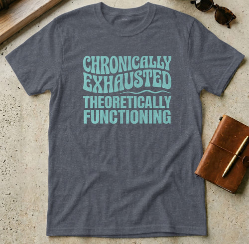 MyDesigns t-shirt S / Heather Navy Chronically Exhausted Theoretically Functioning Tee