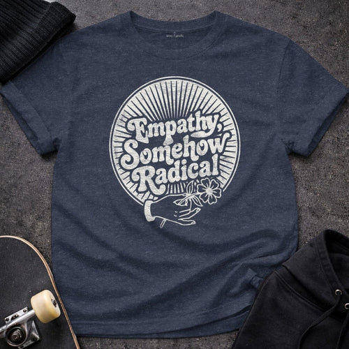 MyDesigns T-Shirt S / Heather Navy Empathy, Somehow Radical Tee