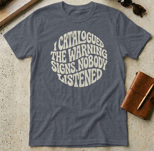 MyDesigns t-shirt S / Heather Navy I Catalogued the Warning Signs, Nobody Listened Tee