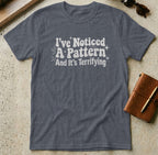 MyDesigns t-shirt S / Heather Navy I've Noticed a Pattern and It's Terrifying Tee