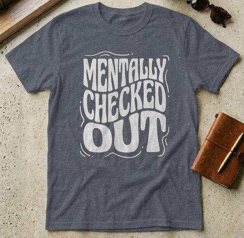 MyDesigns t-shirt S / Heather Navy Mentally Checked Out Tee