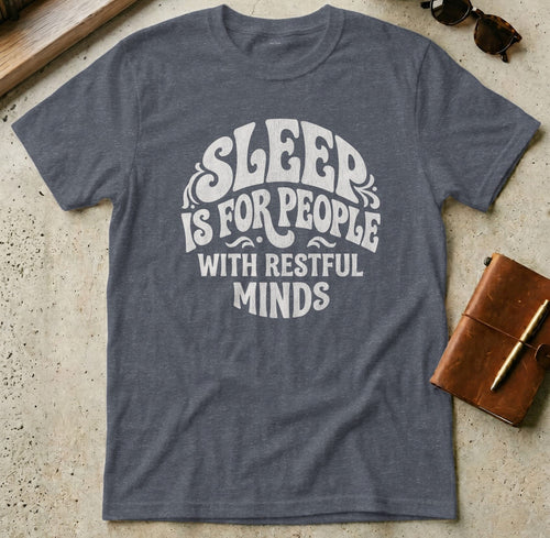 MyDesigns t-shirt S / Heather Navy Sleep is for People with Restful Minds Tee
