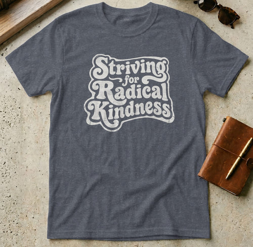 MyDesigns t-shirt S / Heather Navy Striving for Radical Kindness T-Shirt