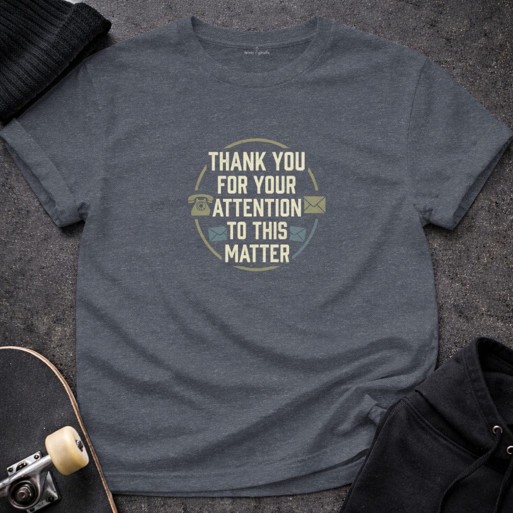 MyDesigns T-shirt S / Heather Navy Thank You For Your Attention To This Matter T-Shirt