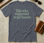 MyDesigns t-shirt S / Heather Navy This Was Supposed to Get Better Tee