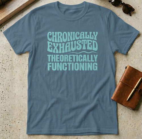 MyDesigns t-shirt S / Indigo Blue Chronically Exhausted Theoretically Functioning Tee