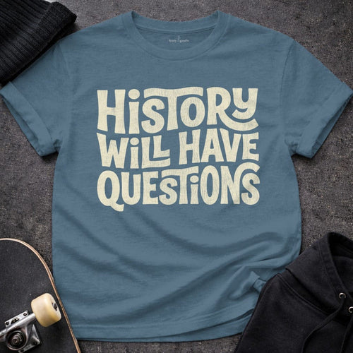 MyDesigns t-shirt S / Indigo Blue History Will Have Questions Tee