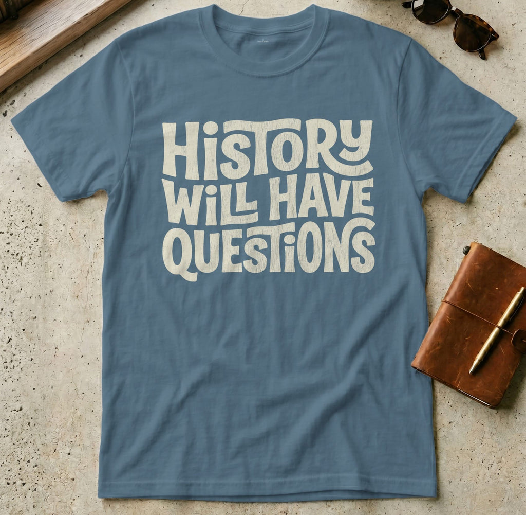 MyDesigns t-shirt S / Indigo Blue History Will Have Questions Tee