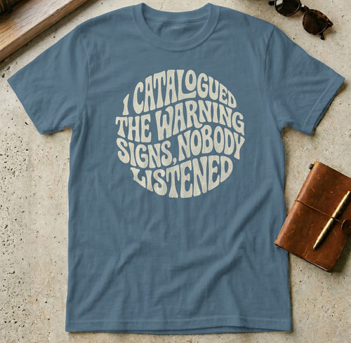 MyDesigns t-shirt S / Indigo Blue I Catalogued the Warning Signs, Nobody Listened Tee