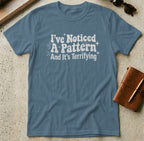 MyDesigns t-shirt S / Indigo Blue I've Noticed a Pattern and It's Terrifying Tee