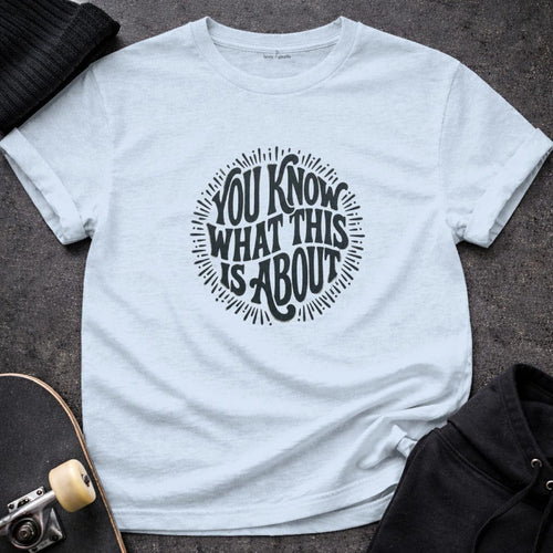 MyDesigns t-shirt S / Light Blue You Know What This Is About Tee