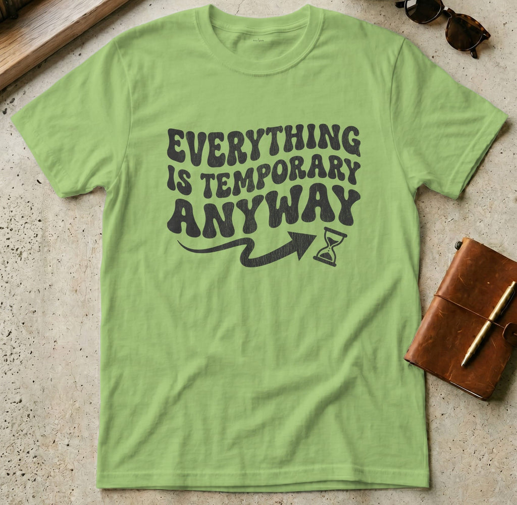 MyDesigns t-shirt S / Lime Everything is Temporary Anyway Tee