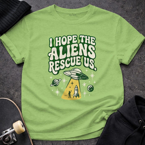 MyDesigns t-shirt S / Lime I Hope the Aliens Rescue Us T-shirt