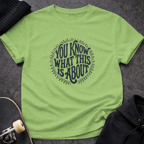 MyDesigns t-shirt S / Lime You Know What This Is About Tee