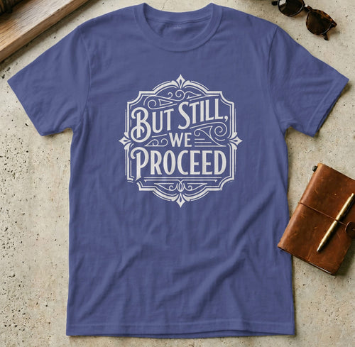 MyDesigns t-shirt S / Metro Blue But Still We Proceed Tee