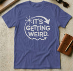 MyDesigns t-shirt S / Metro Blue It's Getting Weird Tee
