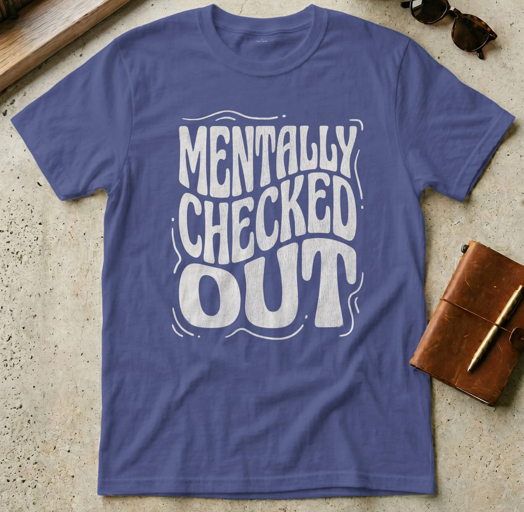 MyDesigns t-shirt S / Metro Blue Mentally Checked Out Tee