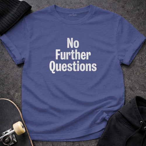 MyDesigns t-shirt S / Metro Blue No Further Questions Tee