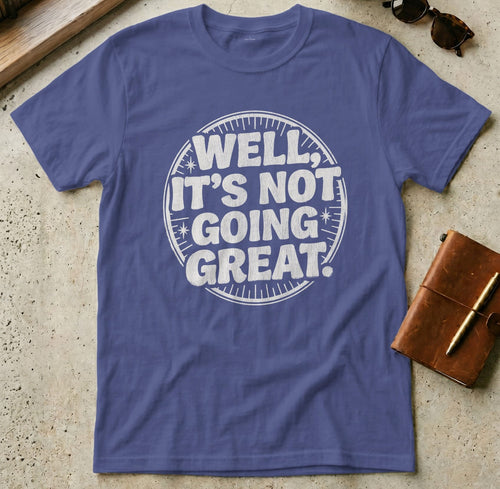 MyDesigns t-shirt S / Metro Blue Well It's Not Going Great Tee