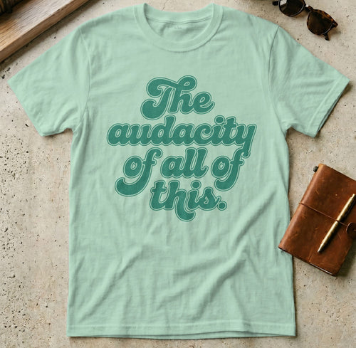 MyDesigns t-shirt S / Mint Green The Audacity of All of This Tee