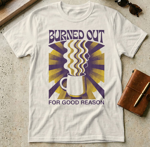 MyDesigns t-shirt S / Natural Burned Out for Good Reason Tee
